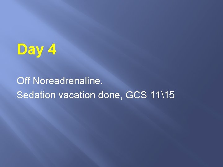 Day 4 Off Noreadrenaline. Sedation vacation done, GCS 1115 