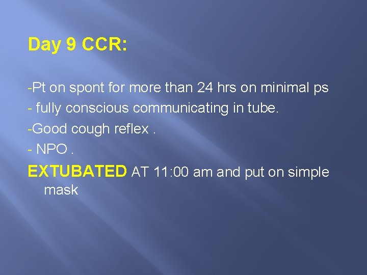 Day 9 CCR: -Pt on spont for more than 24 hrs on minimal ps