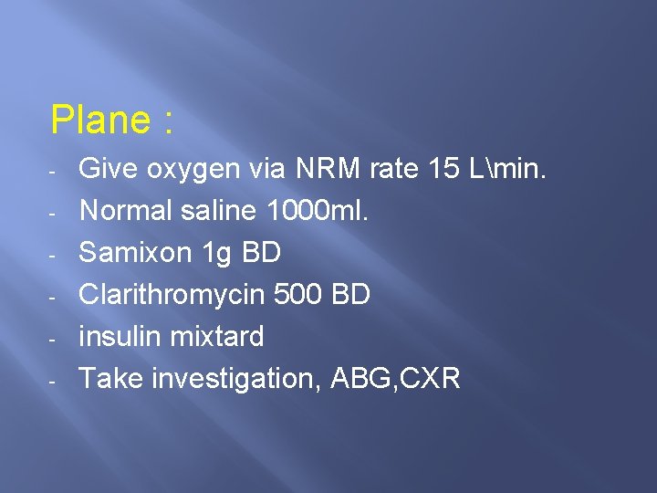Plane : - Give oxygen via NRM rate 15 Lmin. Normal saline 1000 ml.