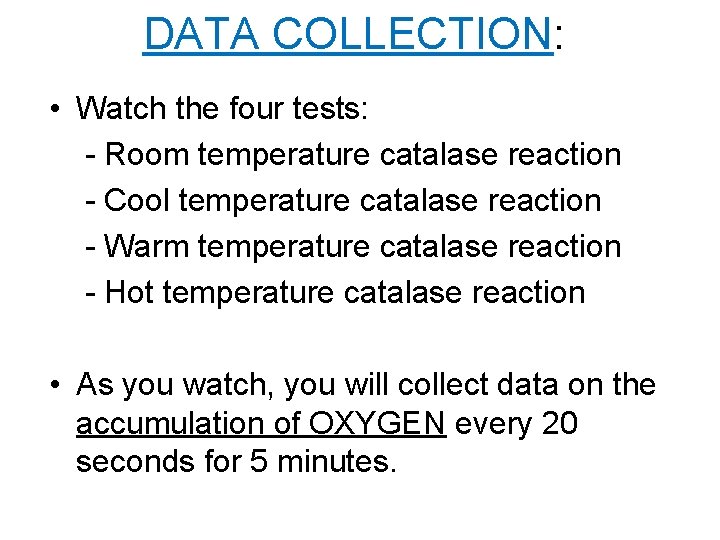 DATA COLLECTION: • Watch the four tests: - Room temperature catalase reaction - Cool