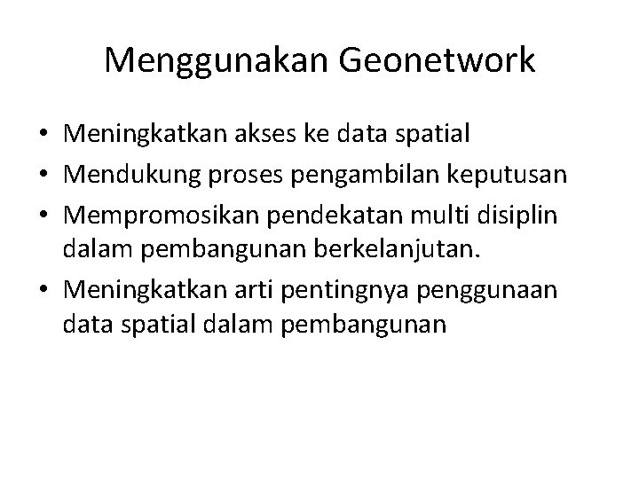 Menggunakan Geonetwork • Meningkatkan akses ke data spatial • Mendukung proses pengambilan keputusan •