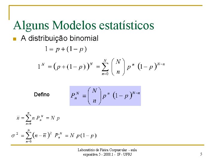 Alguns Modelos estatísticos n A distribuição binomial Defino Laboratório de Física Corpuscular - aula
