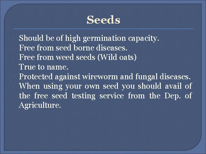 Seeds Should be of high germination capacity. Free from seed borne diseases. Free from