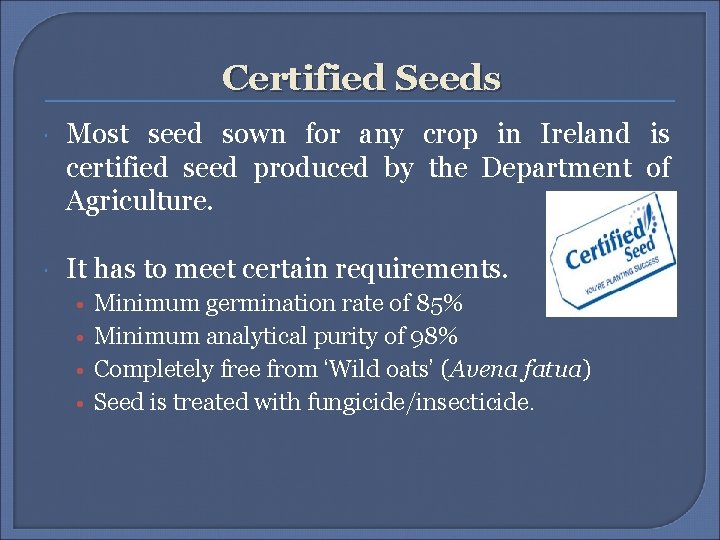 Certified Seeds Most seed sown for any crop in Ireland is certified seed produced