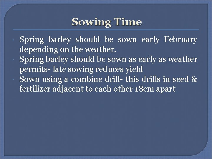 Sowing Time Spring barley should be sown early February depending on the weather. Spring