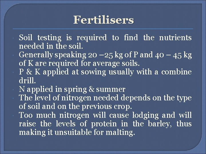 Fertilisers Soil testing is required to find the nutrients needed in the soil. Generally