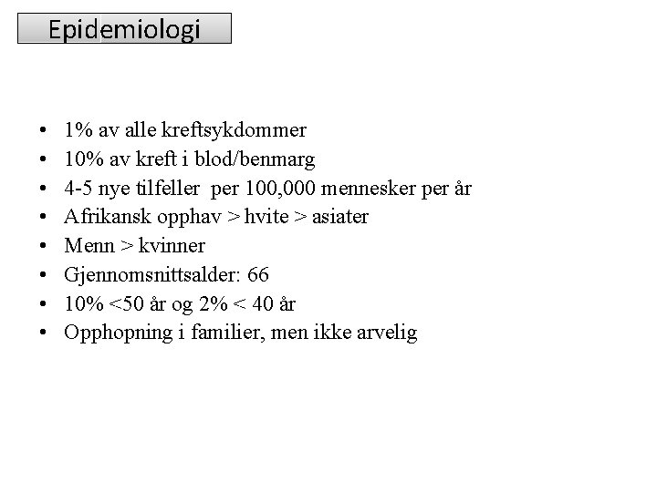 Epidemiologi • • 1% av alle kreftsykdommer 10% av kreft i blod/benmarg 4 -5