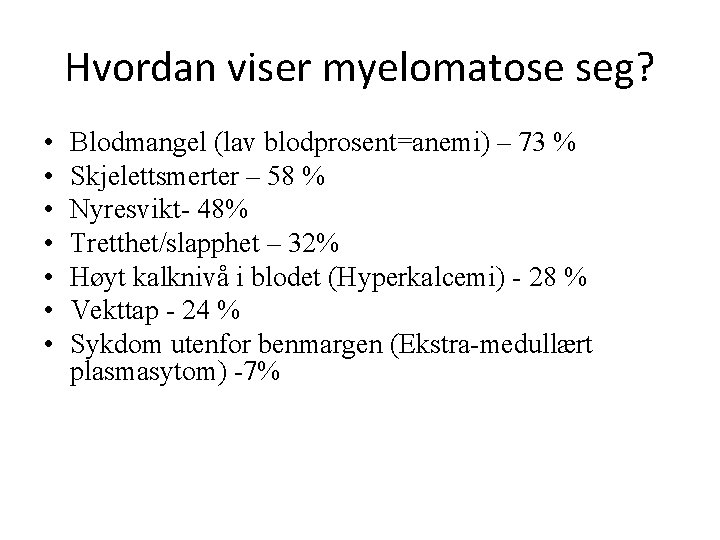 Hvordan viser myelomatose seg? • • Blodmangel (lav blodprosent=anemi) – 73 % Skjelettsmerter –