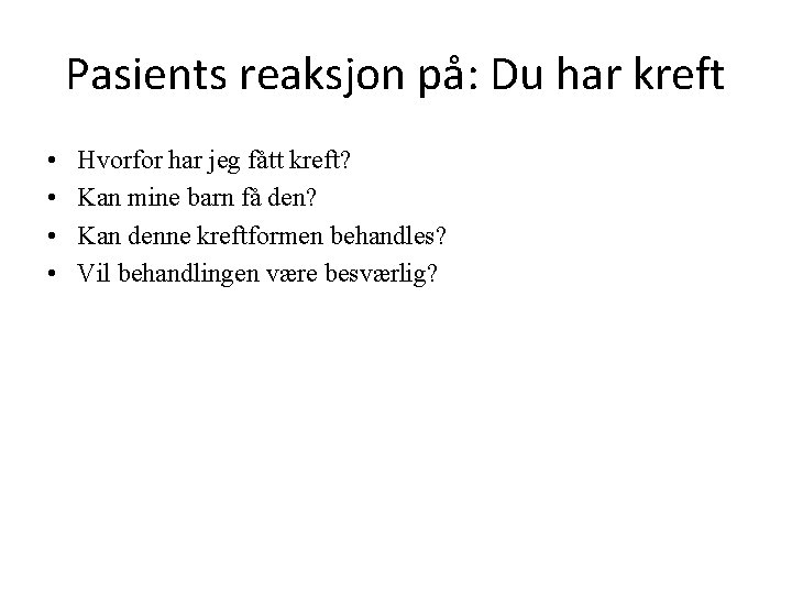 Pasients reaksjon på: Du har kreft • • Hvorfor har jeg fått kreft? Kan