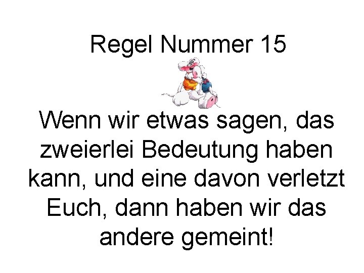 Regel Nummer 15 Wenn wir etwas sagen, das zweierlei Bedeutung haben kann, und eine