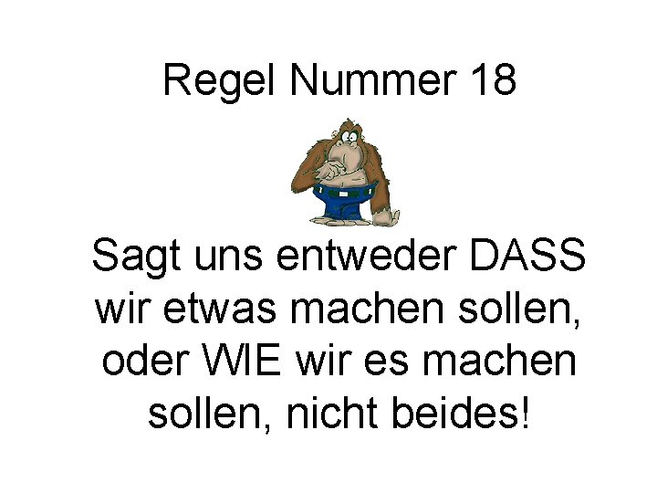 Regel Nummer 18 Sagt uns entweder DASS wir etwas machen sollen, oder WIE wir