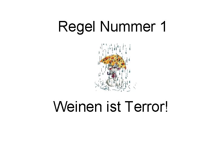 Regel Nummer 1 Weinen ist Terror! 