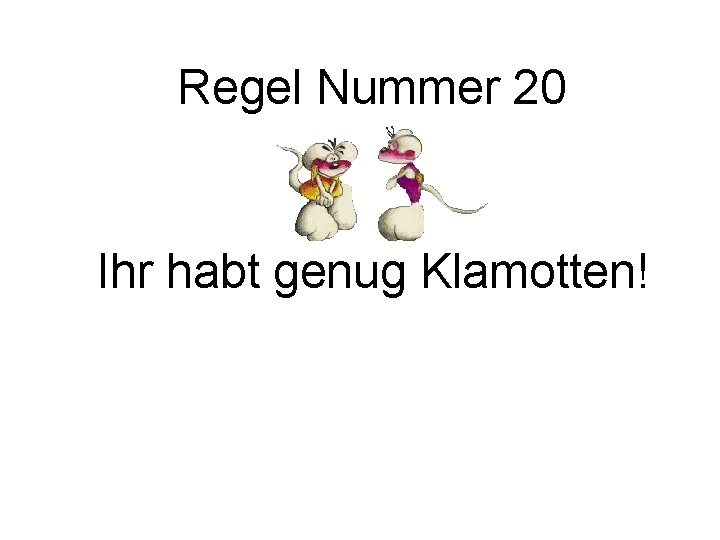 Regel Nummer 20 Ihr habt genug Klamotten! 