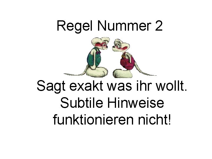 Regel Nummer 2 Sagt exakt was ihr wollt. Subtile Hinweise funktionieren nicht! 