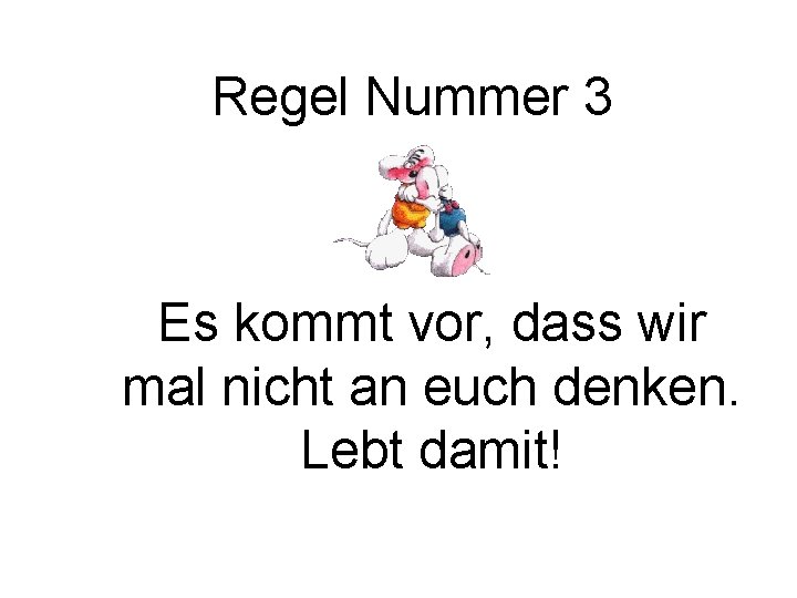 Regel Nummer 3 Es kommt vor, dass wir mal nicht an euch denken. Lebt