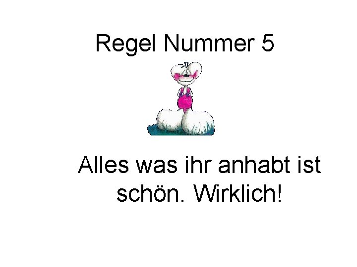 Regel Nummer 5 Alles was ihr anhabt ist schön. Wirklich! 