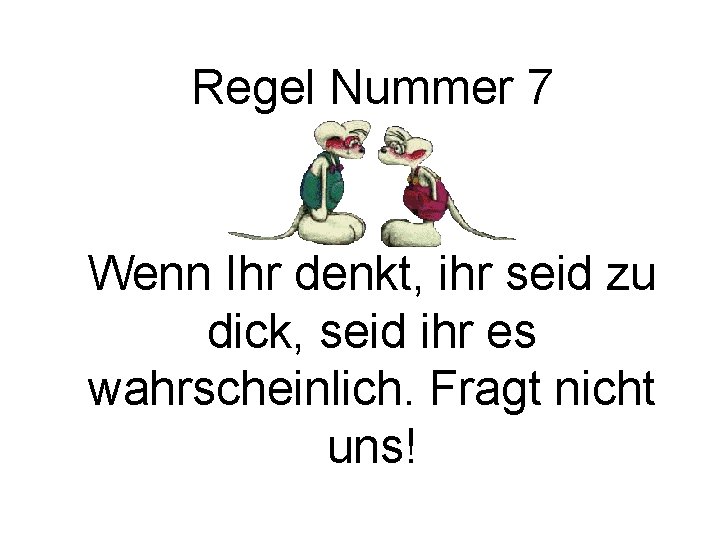Regel Nummer 7 Wenn Ihr denkt, ihr seid zu dick, seid ihr es wahrscheinlich.