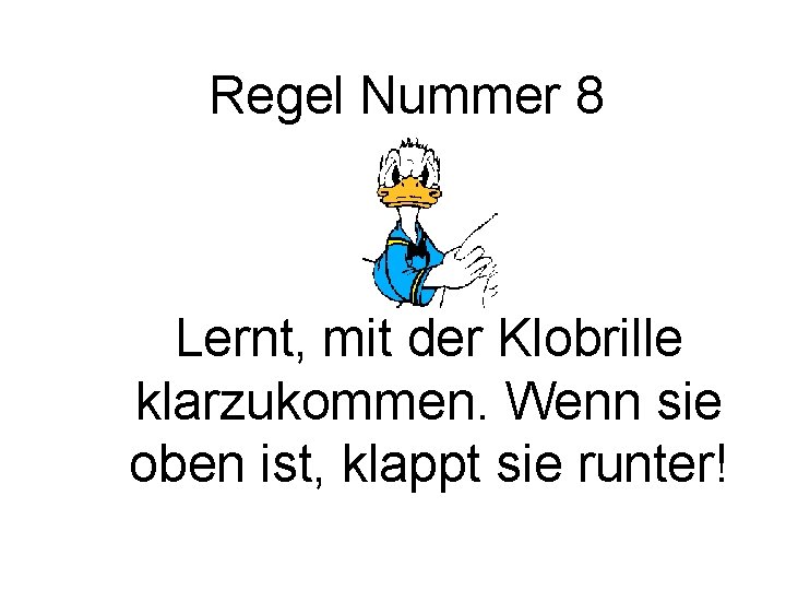 Regel Nummer 8 Lernt, mit der Klobrille klarzukommen. Wenn sie oben ist, klappt sie