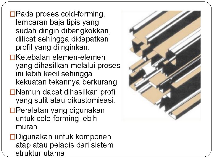 �Pada proses cold-forming, lembaran baja tipis yang sudah dingin dibengkokkan, dilipat sehingga didapatkan profil