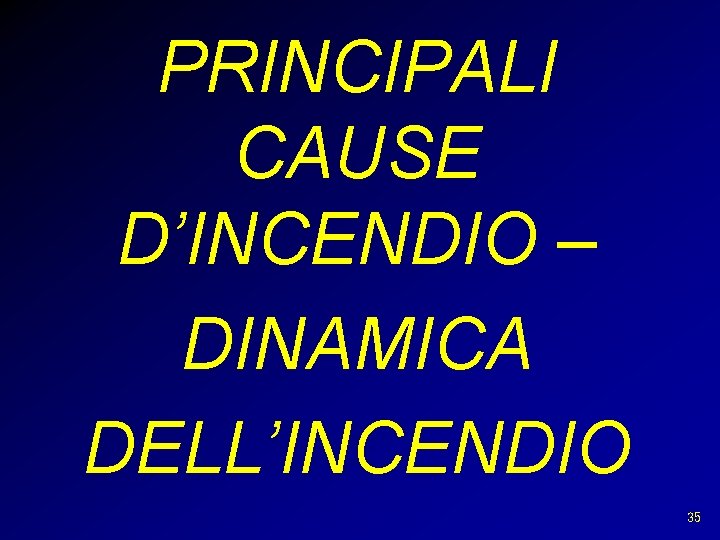 PRINCIPALI CAUSE D’INCENDIO – DINAMICA DELL’INCENDIO 35 