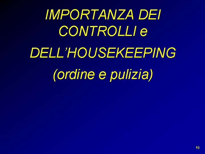IMPORTANZA DEI CONTROLLI e DELL’HOUSEKEEPING (ordine e pulizia) 49 