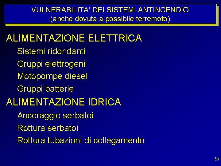 VULNERABILITA’ DEI SISTEMI ANTINCENDIO (anche dovuta a possibile terremoto) ALIMENTAZIONE ELETTRICA Sistemi ridondanti Gruppi