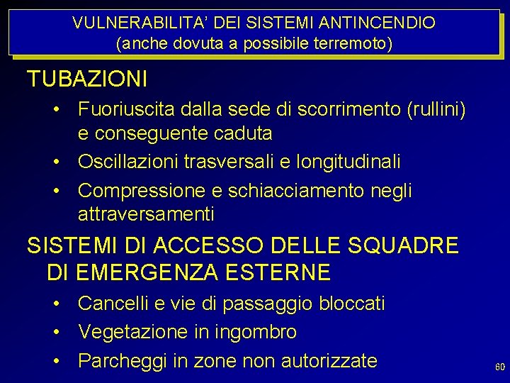 VULNERABILITA’ DEI SISTEMI ANTINCENDIO (anche dovuta a possibile terremoto) TUBAZIONI • Fuoriuscita dalla sede