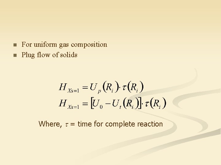 n n For uniform gas composition Plug flow of solids Where, = time for