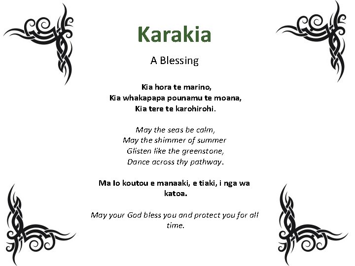 Karakia A Blessing Kia hora te marino, Kia whakapapa pounamu te moana, Kia tere Karakia A Blessing Kia hora te marino, Kia whakapapa pounamu te moana, Kia tere
