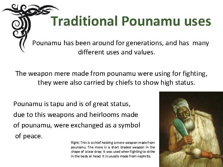 Traditional Pounamu uses Pounamu has been around for generations, and has many different uses Traditional Pounamu uses Pounamu has been around for generations, and has many different uses