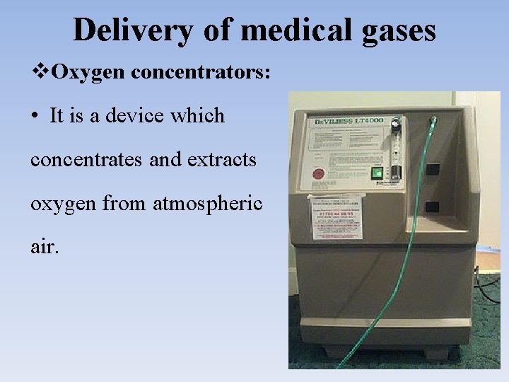 Delivery of medical gases Oxygen concentrators: • It is a device which concentrates and