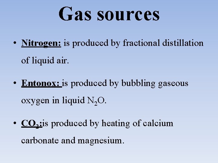 Gas sources • Nitrogen: is produced by fractional distillation of liquid air. • Entonox: