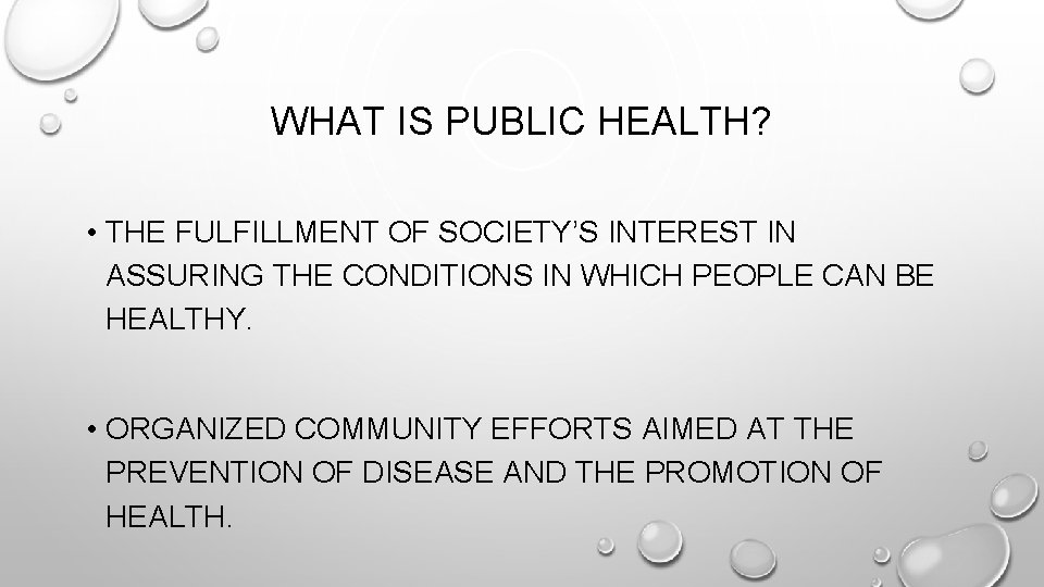 WHAT IS PUBLIC HEALTH? • THE FULFILLMENT OF SOCIETY’S INTEREST IN ASSURING THE CONDITIONS