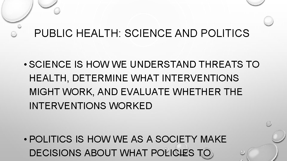 PUBLIC HEALTH: SCIENCE AND POLITICS • SCIENCE IS HOW WE UNDERSTAND THREATS TO HEALTH,