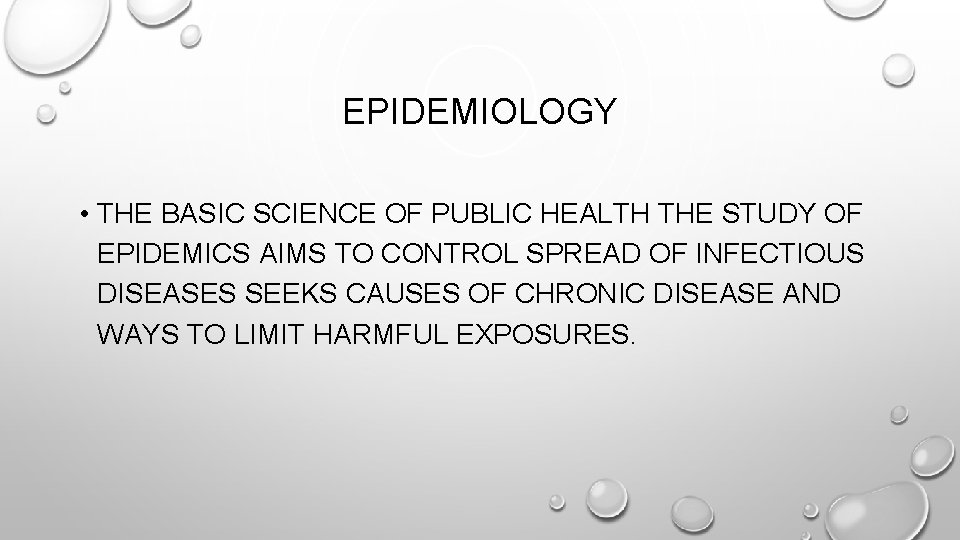 EPIDEMIOLOGY • THE BASIC SCIENCE OF PUBLIC HEALTH THE STUDY OF EPIDEMICS AIMS TO