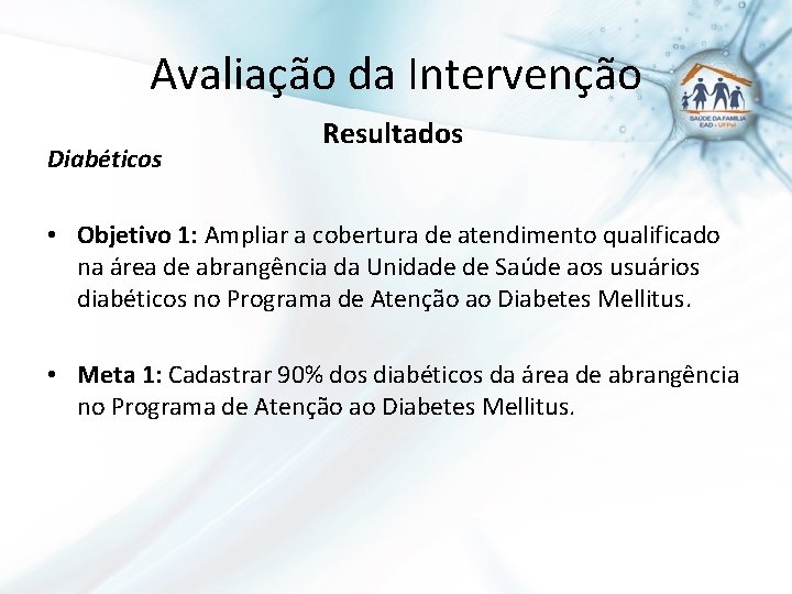 Avaliação da Intervenção Diabéticos Resultados • Objetivo 1: Ampliar a cobertura de atendimento qualificado