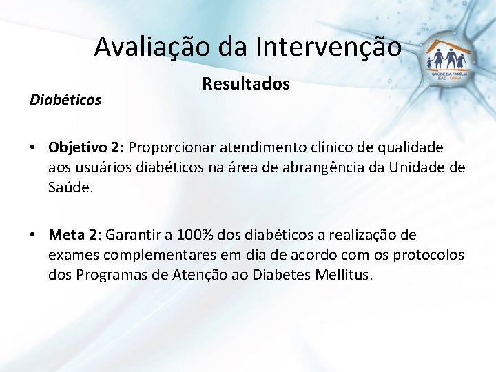 Avaliação da Intervenção Diabéticos Resultados • Objetivo 2: Proporcionar atendimento clínico de qualidade aos