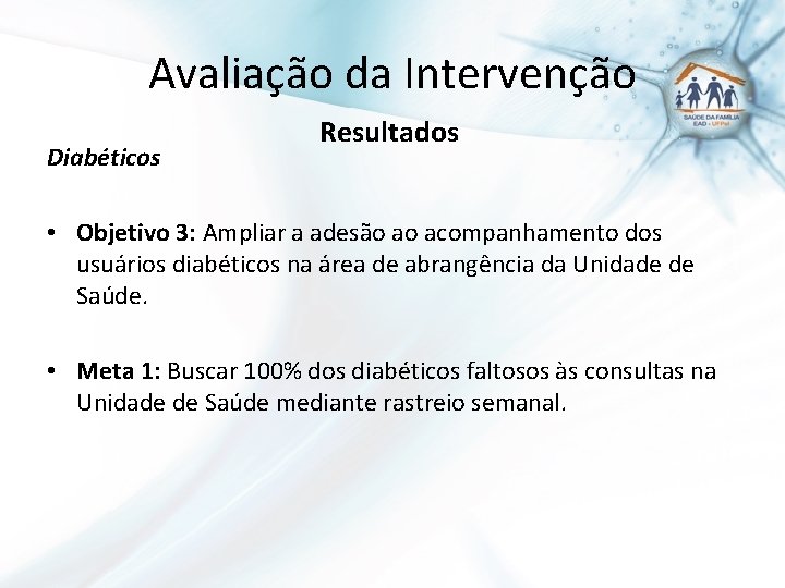 Avaliação da Intervenção Diabéticos Resultados • Objetivo 3: Ampliar a adesão ao acompanhamento dos