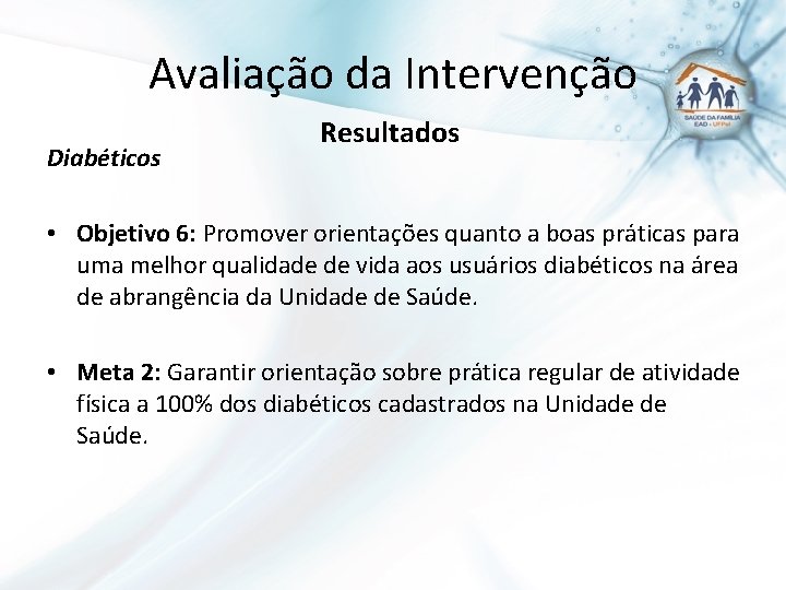 Avaliação da Intervenção Diabéticos Resultados • Objetivo 6: Promover orientações quanto a boas práticas