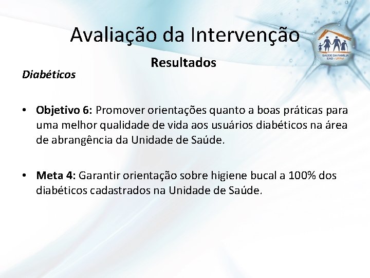 Avaliação da Intervenção Diabéticos Resultados • Objetivo 6: Promover orientações quanto a boas práticas