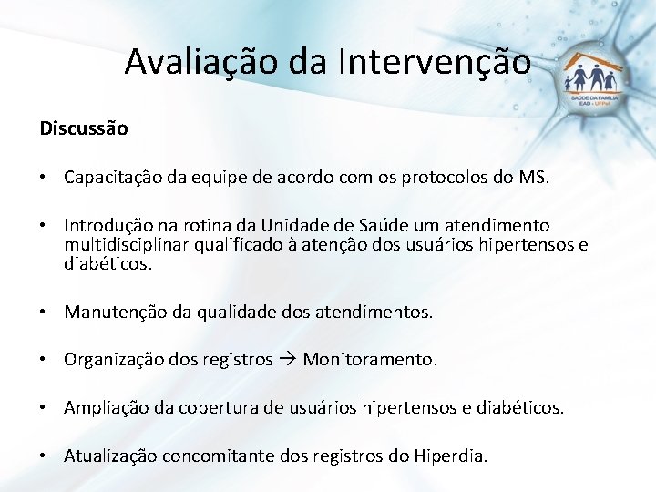 Avaliação da Intervenção Discussão • Capacitação da equipe de acordo com os protocolos do