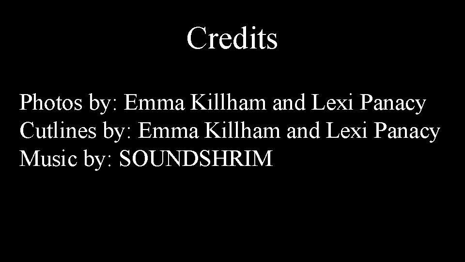 Credits Photos by: Emma Killham and Lexi Panacy Cutlines by: Emma Killham and Lexi