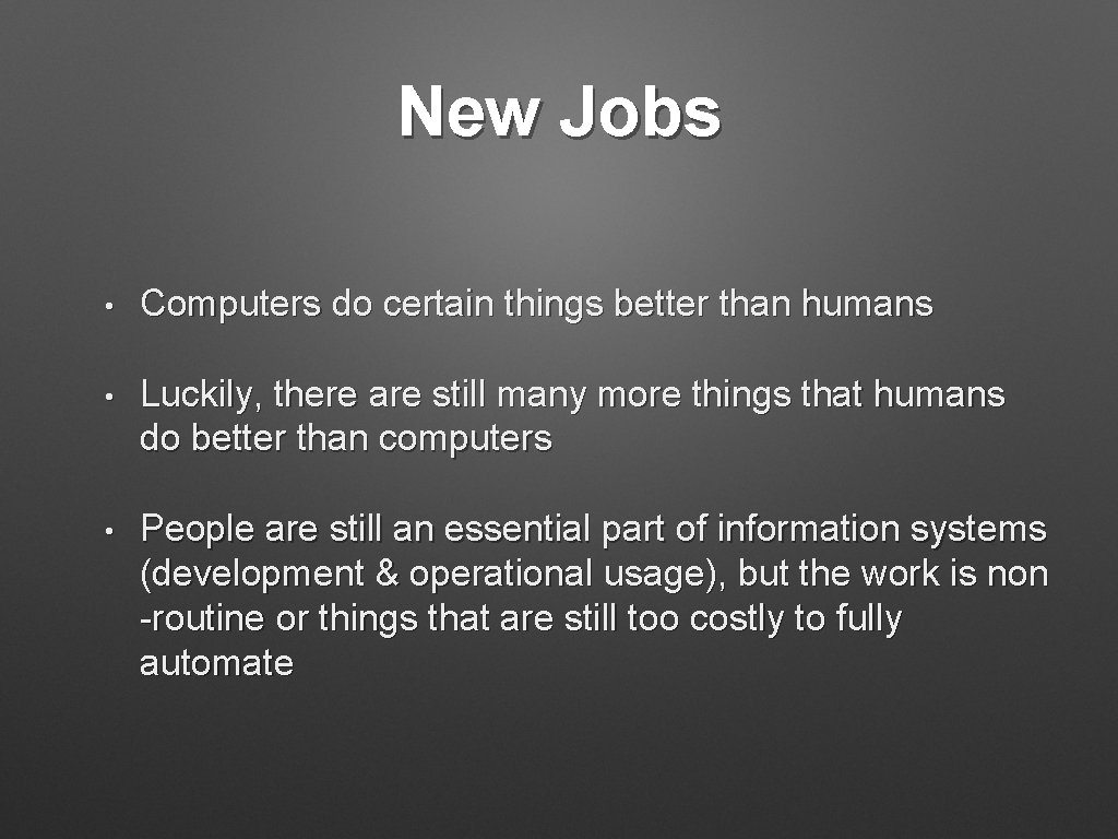 New Jobs • Computers do certain things better than humans • Luckily, there are