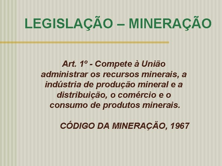 LEGISLAÇÃO – MINERAÇÃO Art. 1º - Compete à União administrar os recursos minerais, a