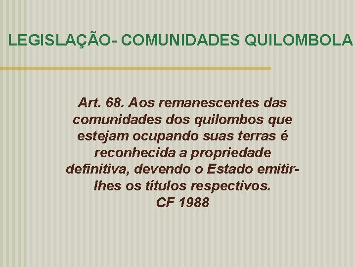 LEGISLAÇÃO- COMUNIDADES QUILOMBOLA Art. 68. Aos remanescentes das comunidades dos quilombos que estejam ocupando