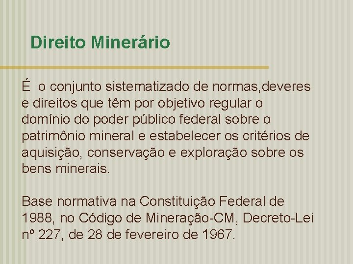 Direito Minerário É o conjunto sistematizado de normas, deveres e direitos que têm por