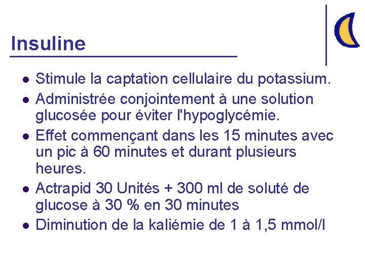 Insuline l l l Stimule la captation cellulaire du potassium. Administrée conjointement à une