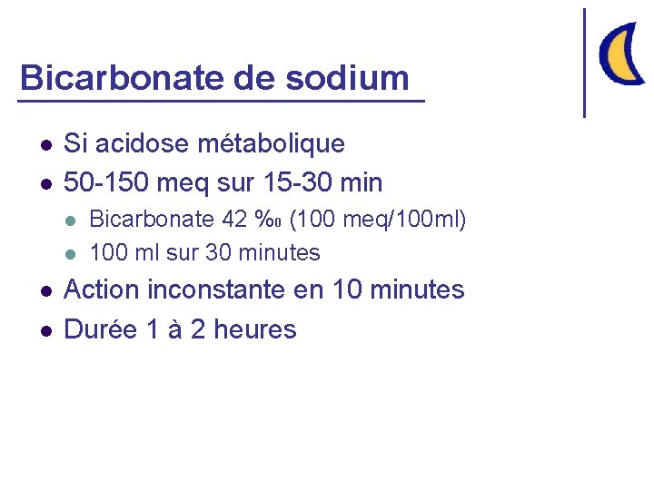 Bicarbonate de sodium l l Si acidose métabolique 50 -150 meq sur 15 -30