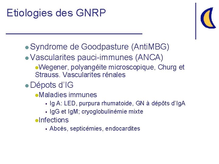 Etiologies des GNRP l Syndrome de Goodpasture (Anti. MBG) l Vascularites pauci-immunes (ANCA) l.