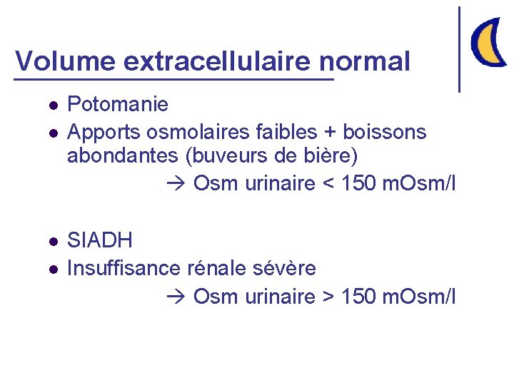 Volume extracellulaire normal Potomanie l Apports osmolaires faibles + boissons abondantes (buveurs de bière)